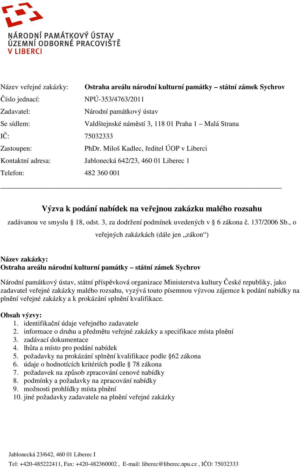 Miloš Kadlec, ředitel ÚOP v Liberci Kontaktní adresa: Jablonecká 642/23, 460 01 Liberec 1 Telefon: 482 360 001 Výzva k podání nabídek na veřejnou zakázku malého rozsahu zadávanou ve smyslu 18, odst.