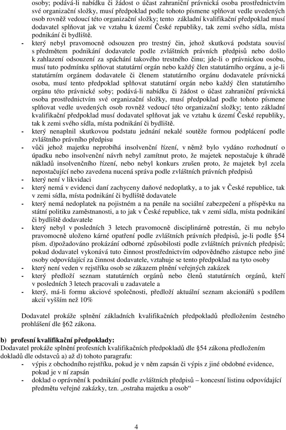 - který nebyl pravomocně odsouzen pro trestný čin, jehož skutková podstata souvisí s předmětem podnikání dodavatele podle zvláštních právních předpisů nebo došlo k zahlazení odsouzení za spáchání