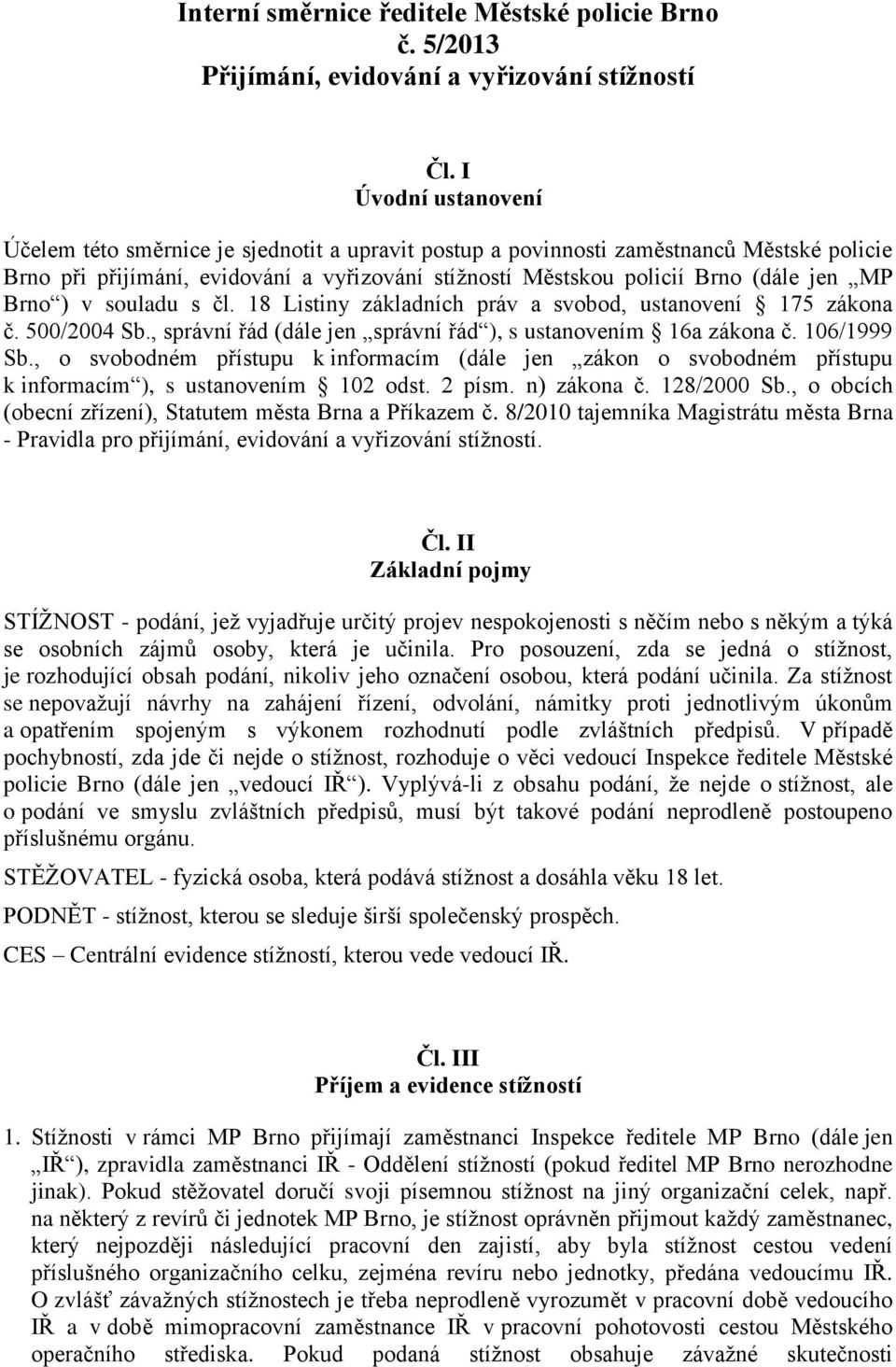 Brno ) v souladu s čl. 18 Listiny základních práv a svobod, ustanovení 175 zákona č. 500/2004 Sb., správní řád (dále jen správní řád ), s ustanovením 16a zákona č. 106/1999 Sb.