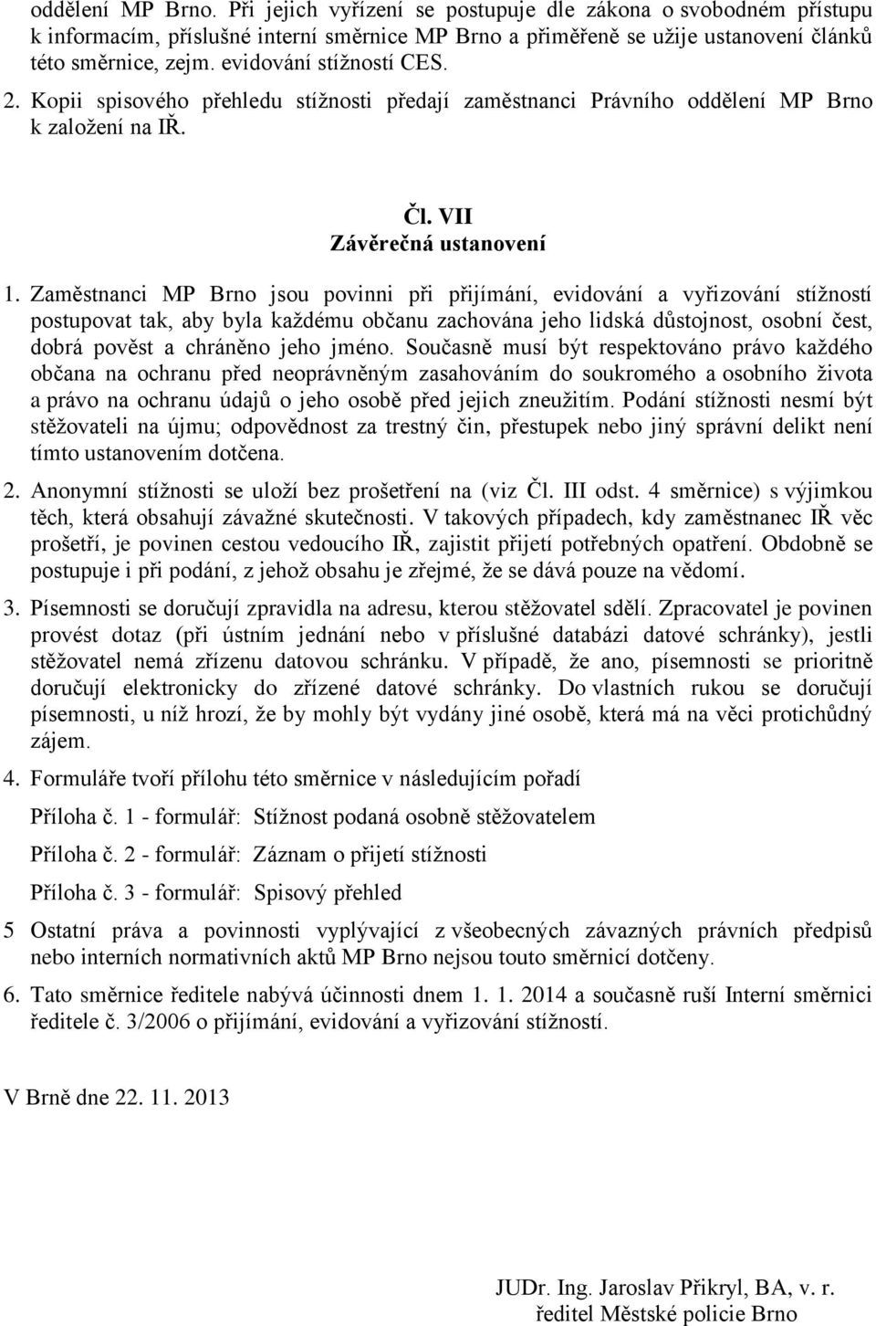 Zaměstnanci MP Brno jsou povinni při přijímání, evidování a vyřizování stížností postupovat tak, aby byla každému občanu zachována jeho lidská důstojnost, osobní čest, dobrá pověst a chráněno jeho