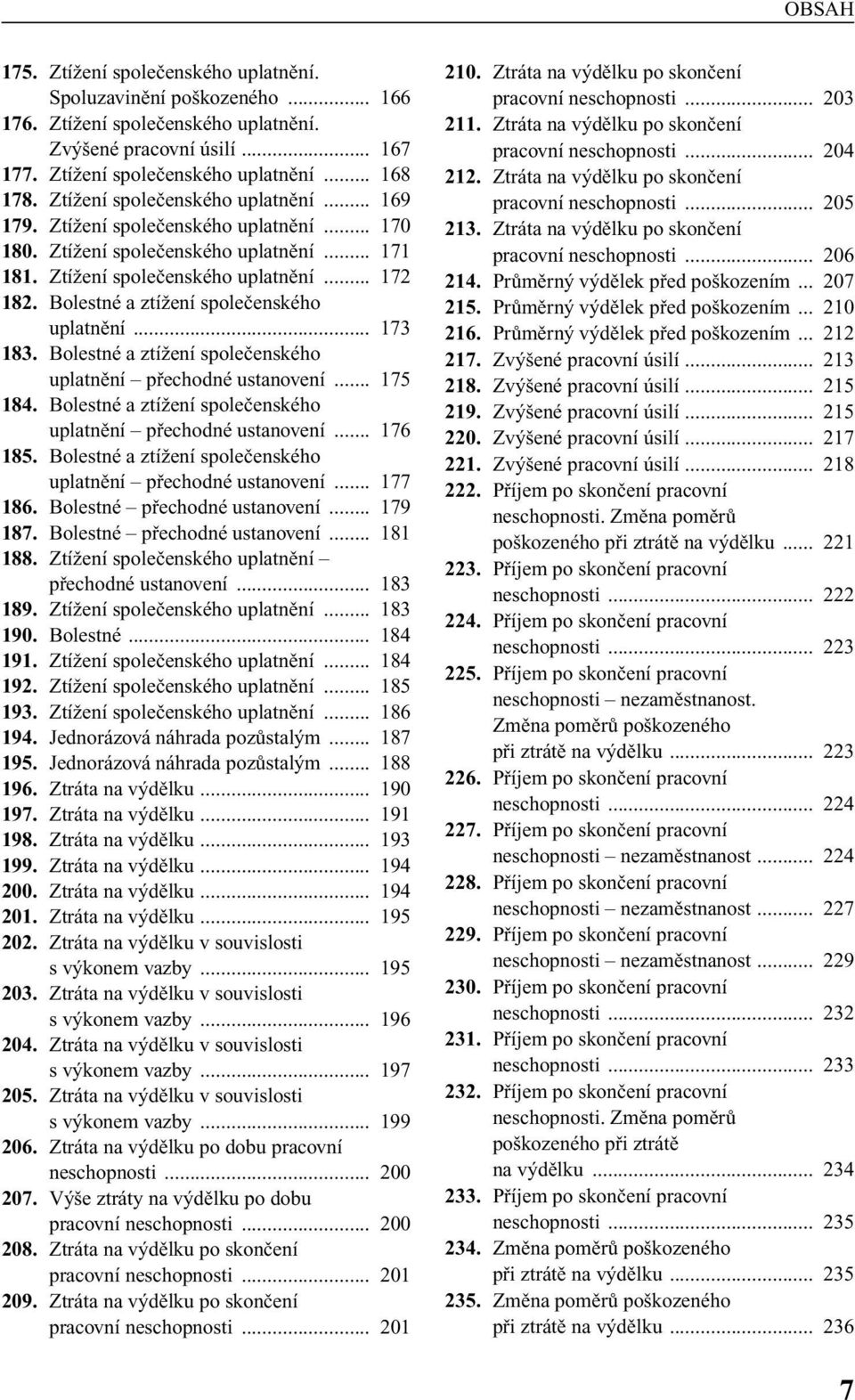 Bolestné a ztíïení spoleãenského uplatnûní... 173 183. Bolestné a ztíïení spoleãenského uplatnûní pfiechodné ustanovení... 175 184. Bolestné a ztíïení spoleãenského uplatnûní pfiechodné ustanovení... 176 185.