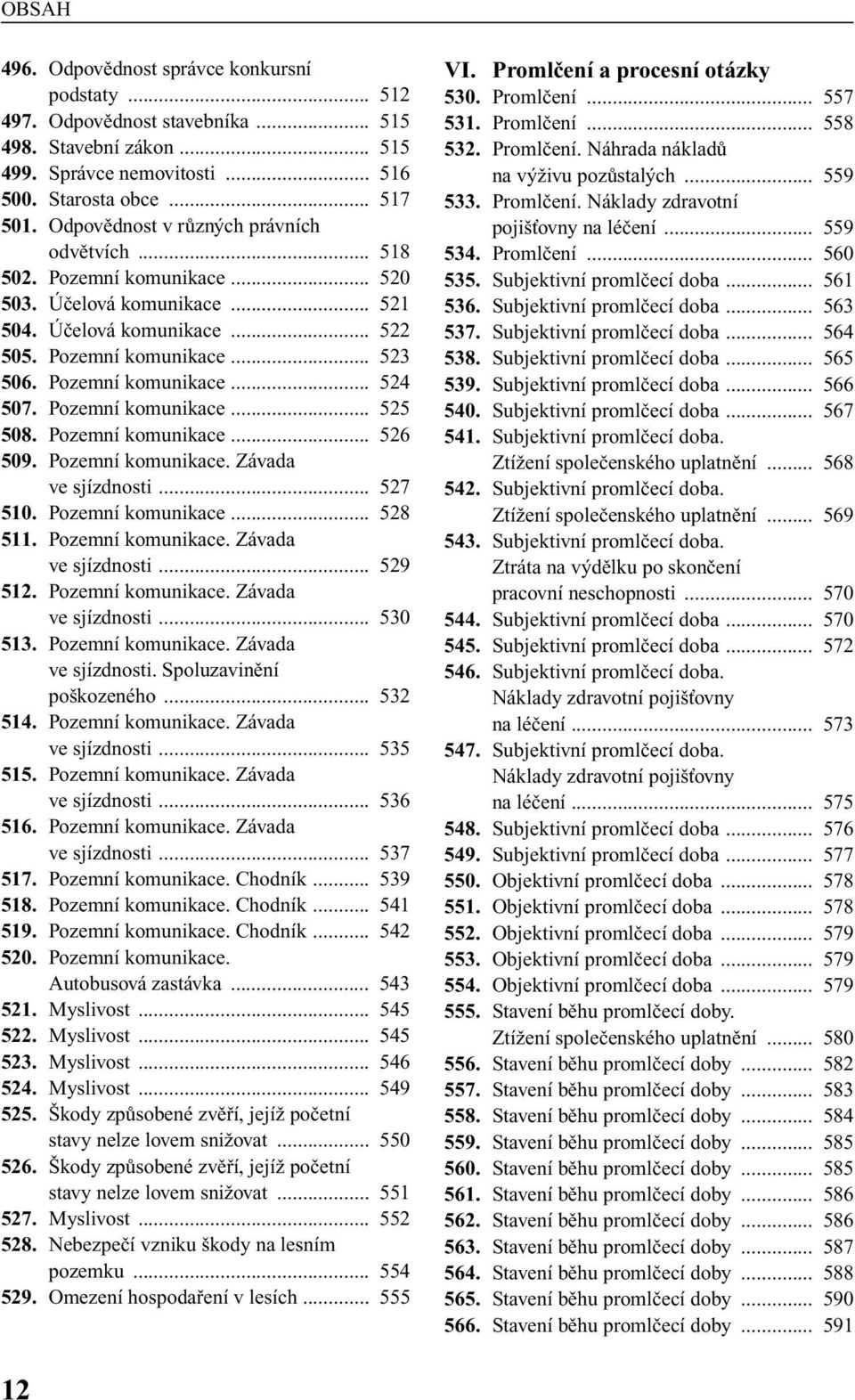 Pozemní komunikace... 525 508. Pozemní komunikace... 526 509. Pozemní komunikace. Závada ve sjízdnosti... 527 510. Pozemní komunikace... 528 511. Pozemní komunikace. Závada ve sjízdnosti... 529 512.