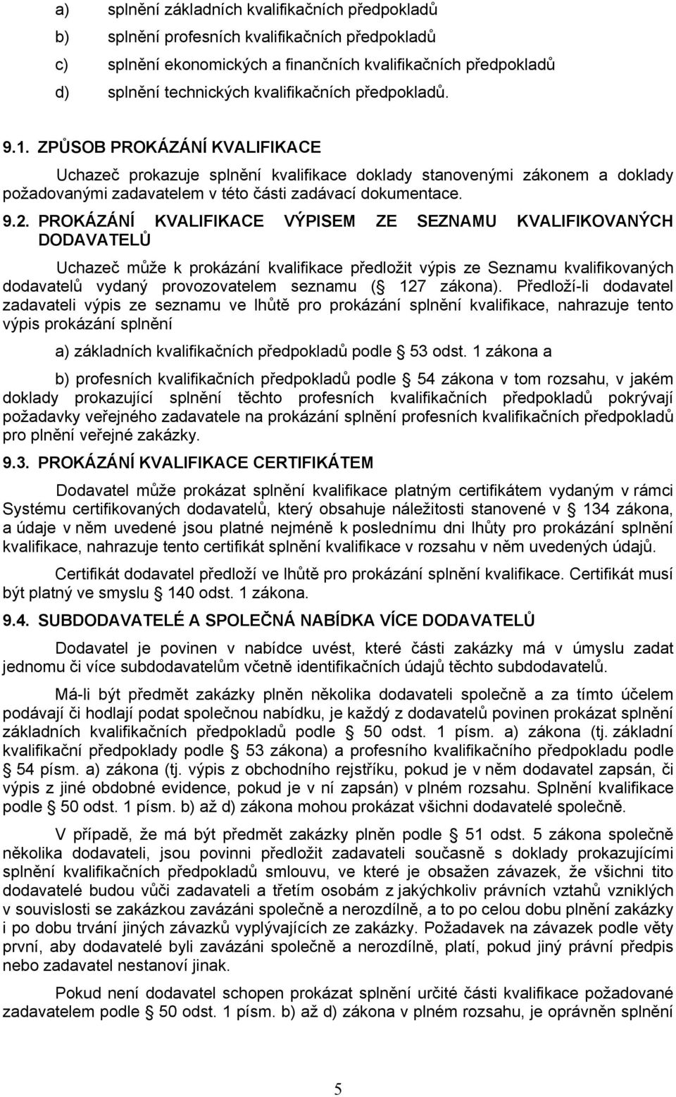 PROKÁZÁNÍ KVALIFIKACE VÝPISEM ZE SEZNAMU KVALIFIKOVANÝCH DODAVATELŮ Uchazeč může k prokázání kvalifikace předložit výpis ze Seznamu kvalifikovaných dodavatelů vydaný provozovatelem seznamu ( 127