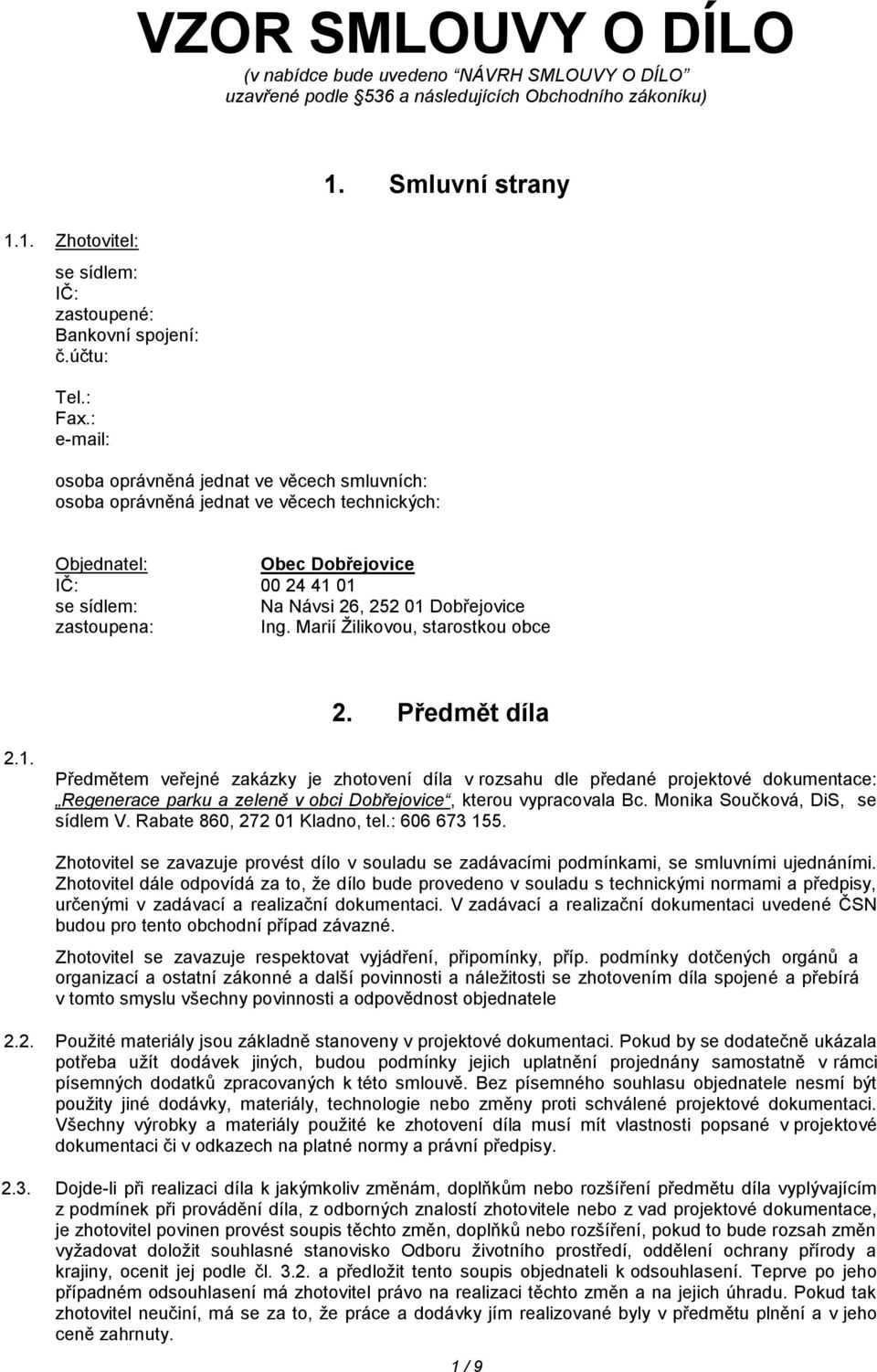 : e-mail: osoba oprávněná jednat ve věcech smluvních: osoba oprávněná jednat ve věcech technických: Objednatel: Obec Dobřejovice IČ: 00 24 41 01 se sídlem: Na Návsi 26, 252 01 Dobřejovice zastoupena: