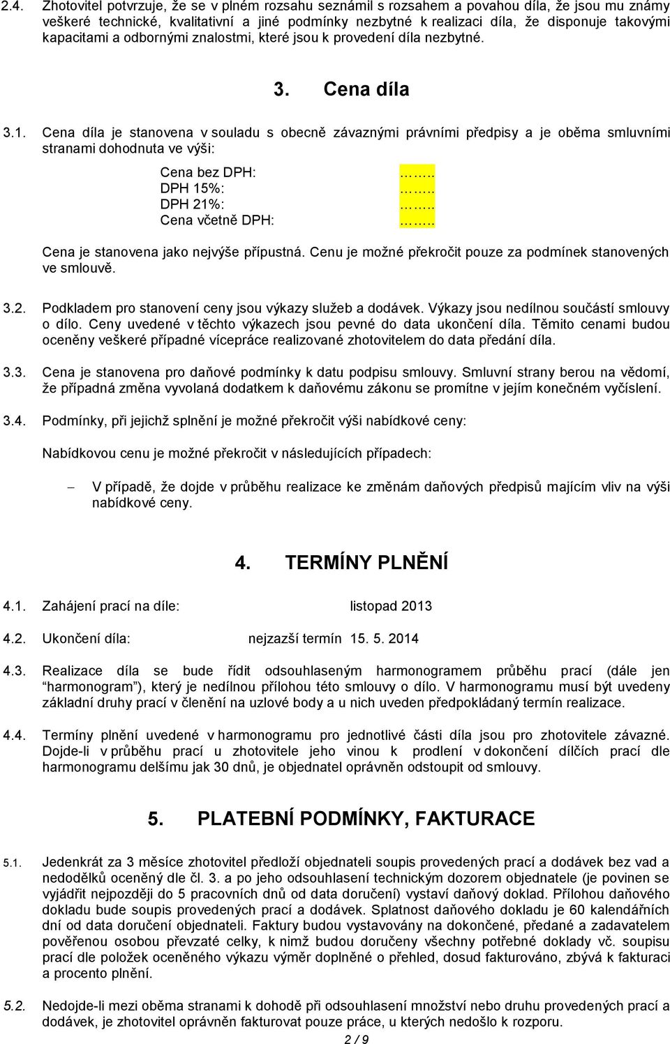 Cena díla je stanovena v souladu s obecně závaznými právními předpisy a je oběma smluvními stranami dohodnuta ve výši: Cena bez DPH: DPH 15%: DPH 21%: Cena včetně DPH:.