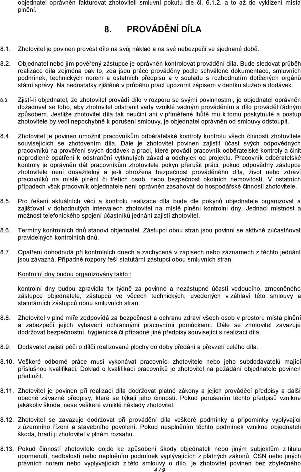 Bude sledovat průběh realizace díla zejména pak to, zda jsou práce prováděny podle schválené dokumentace, smluvních podmínek, technických norem a ostatních předpisů a v souladu s rozhodnutím