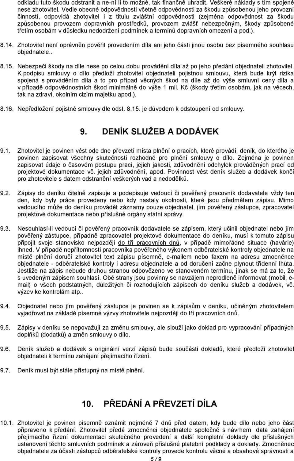 dopravních prostředků, provozem zvlášť nebezpečným, škody způsobené třetím osobám v důsledku nedodržení podmínek a termínů dopravních omezení a pod.). 8.14.