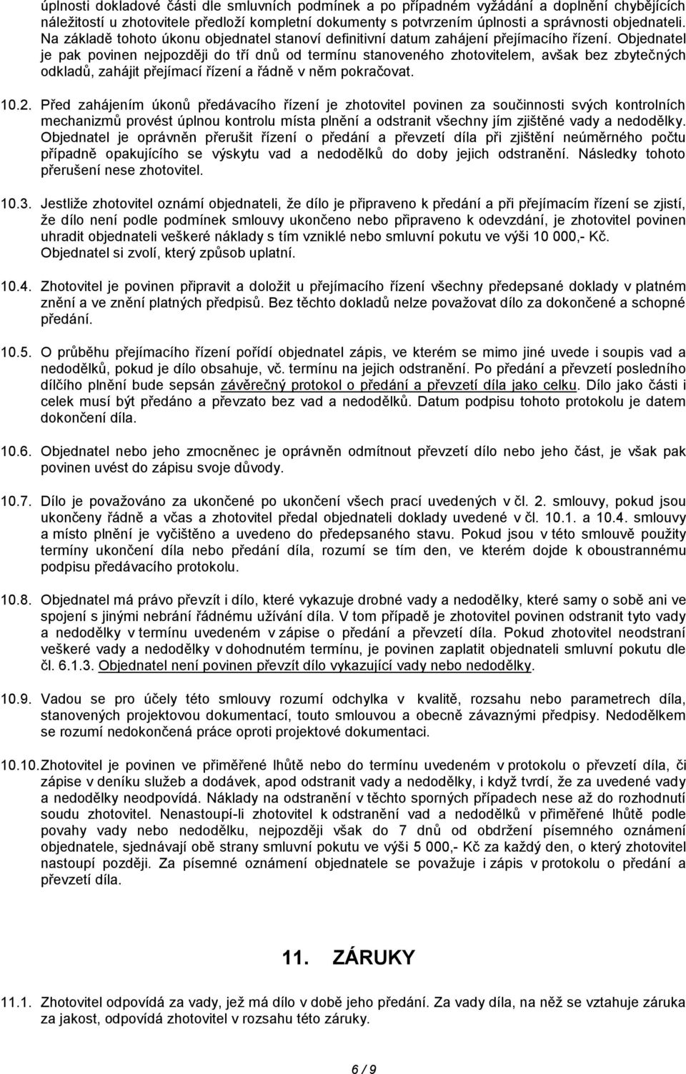 Objednatel je pak povinen nejpozději do tří dnů od termínu stanoveného zhotovitelem, avšak bez zbytečných odkladů, zahájit přejímací řízení a řádně v něm pokračovat. 10.2.