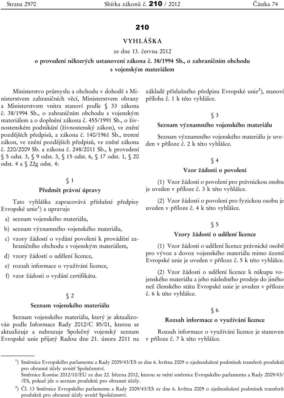 38/1994 Sb., o zahraničním obchodu s vojenským materiálem a o doplnění zákona č. 455/1991 Sb., o živnostenském podnikání (živnostenský zákon), ve znění pozdějších předpisů, a zákona č. 140/1961 Sb.