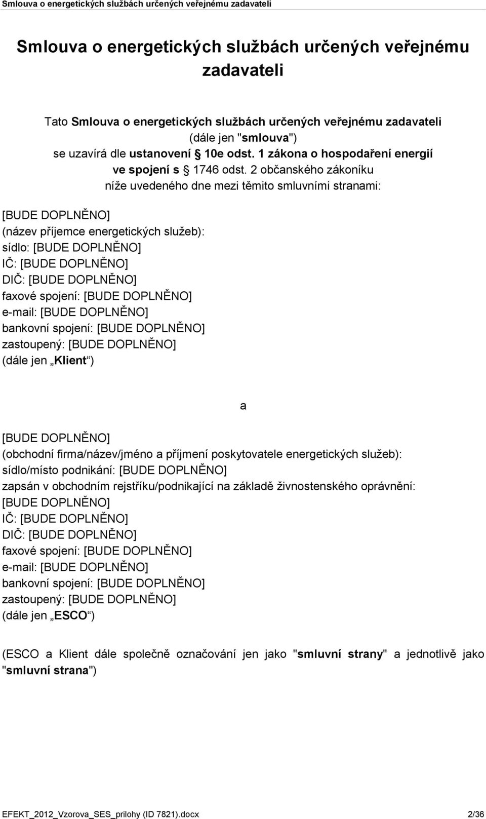 2 občanského zákoníku níže uvedeného dne mezi těmito smluvními stranami: [BUDE DOPLNĚNO] (název příjemce energetických služeb): sídlo: [BUDE DOPLNĚNO] IČ: [BUDE DOPLNĚNO] DIČ: [BUDE DOPLNĚNO] faxové