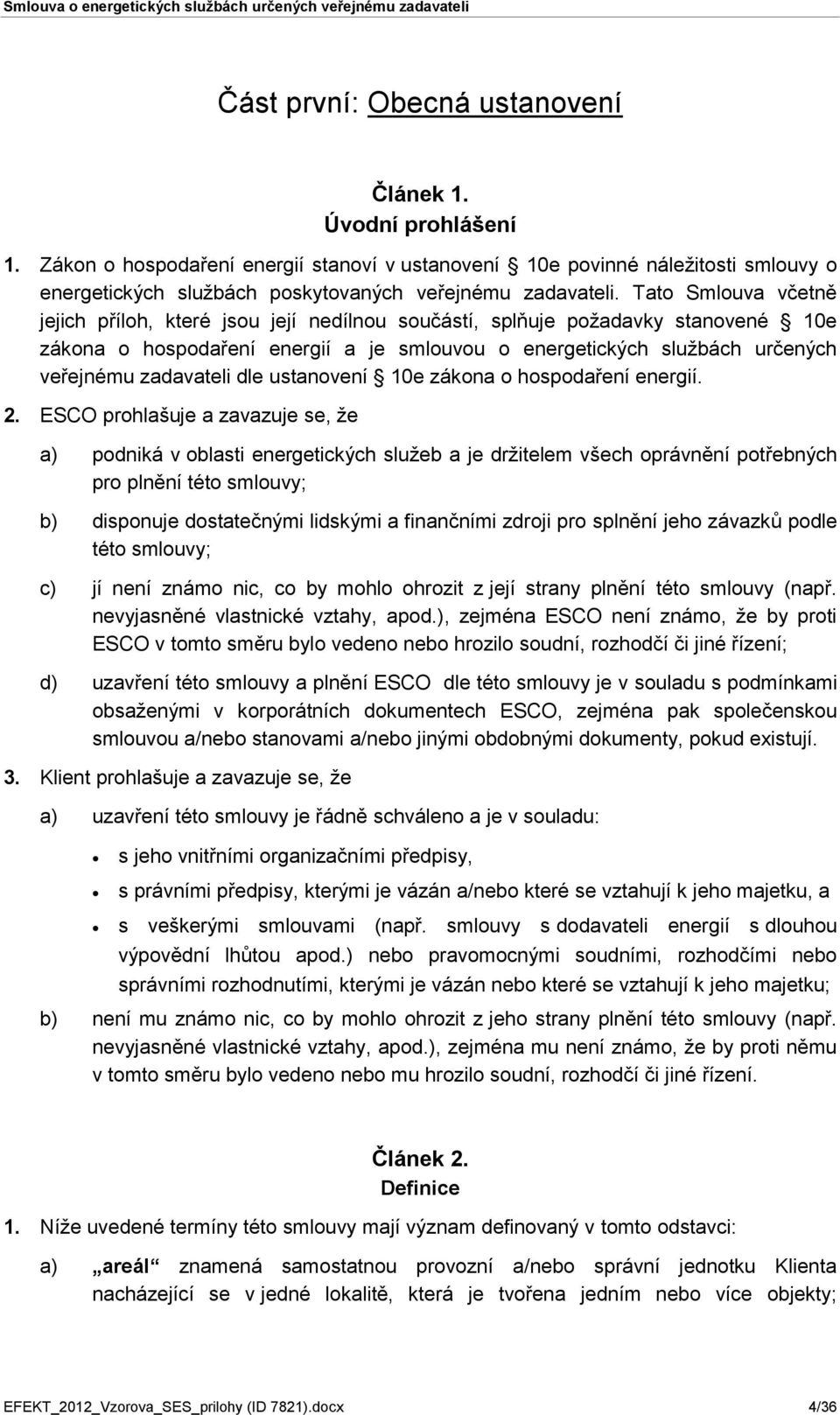 Tato Smlouva včetně jejich příloh, které jsou její nedílnou součástí, splňuje požadavky stanovené 10e zákona o hospodaření energií a je smlouvou o energetických službách určených veřejnému zadavateli