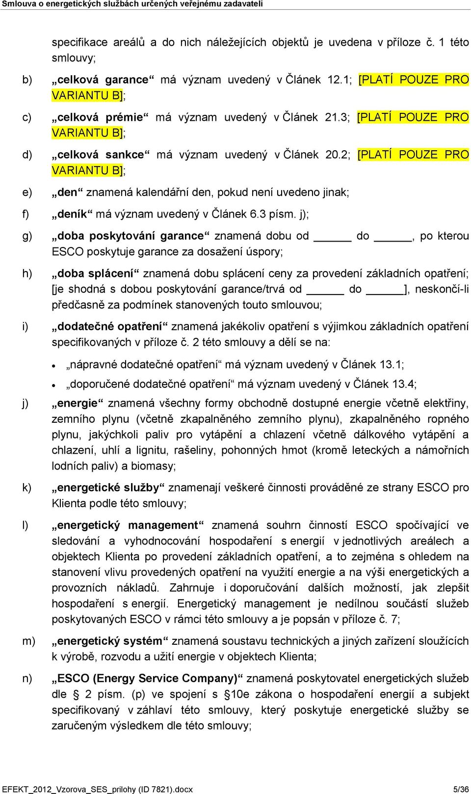 2; [PLATÍ POUZE PRO VARIANTU B]; e) den znamená kalendářní den, pokud není uvedeno jinak; f) deník má význam uvedený v Článek 6.3 písm.