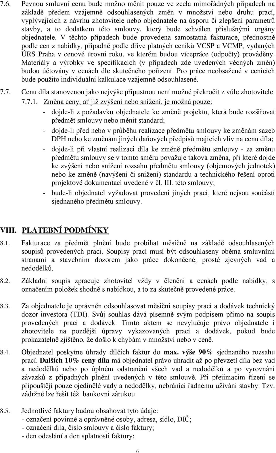 V těchto případech bude provedena samostatná fakturace, přednostně podle cen z nabídky, případně podle dříve platných ceníků VCSP a VCMP, vydaných ÚRS Praha v cenové úrovni roku, ve kterém budou