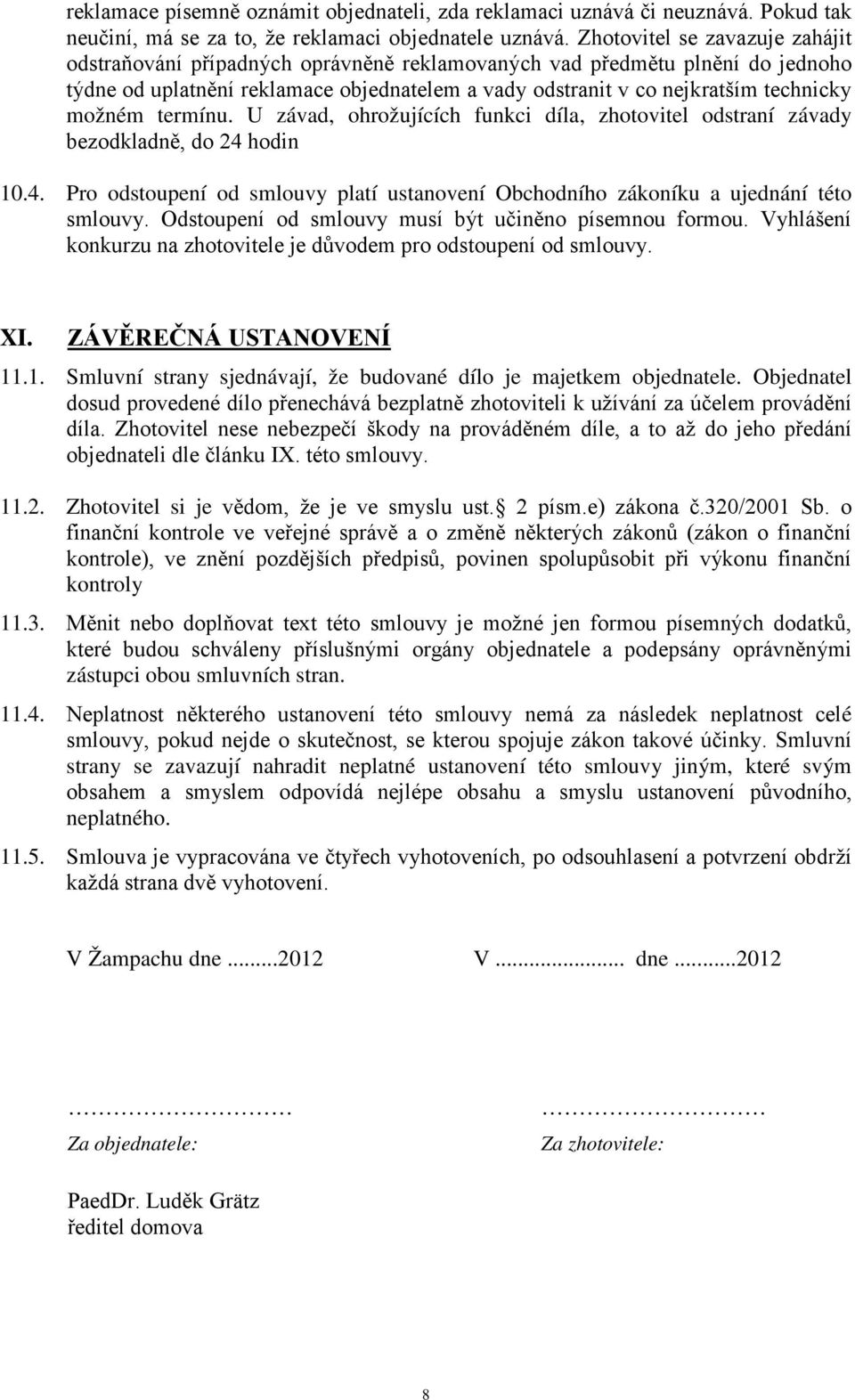 možném termínu. U závad, ohrožujících funkci díla, zhotovitel odstraní závady bezodkladně, do 24 hodin 10.4. Pro odstoupení od smlouvy platí ustanovení Obchodního zákoníku a ujednání této smlouvy.