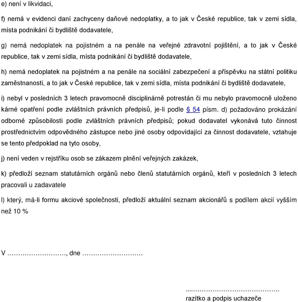 příspěvku na státní politiku zaměstnanosti, a to jak v České republice, tak v zemi sídla, místa podnikání či bydliště dodavatele, i) nebyl v posledních 3 letech pravomocně disciplinárně potrestán či