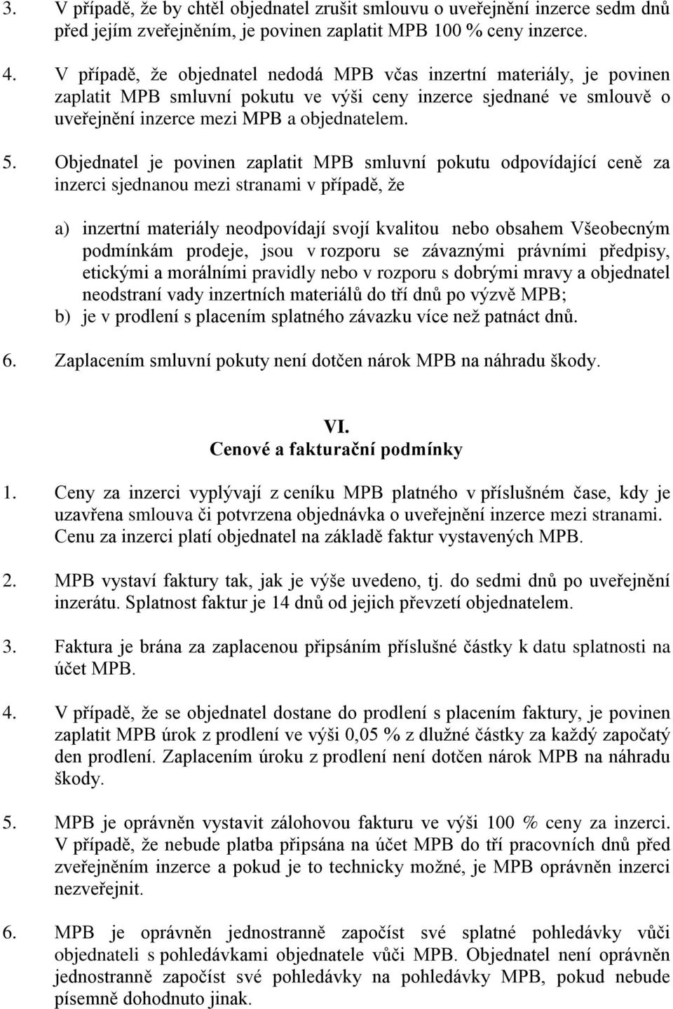 Objednatel je povinen zaplatit MPB smluvní pokutu odpovídající ceně za inzerci sjednanou mezi stranami v případě, že a) inzertní materiály neodpovídají svojí kvalitou nebo obsahem Všeobecným