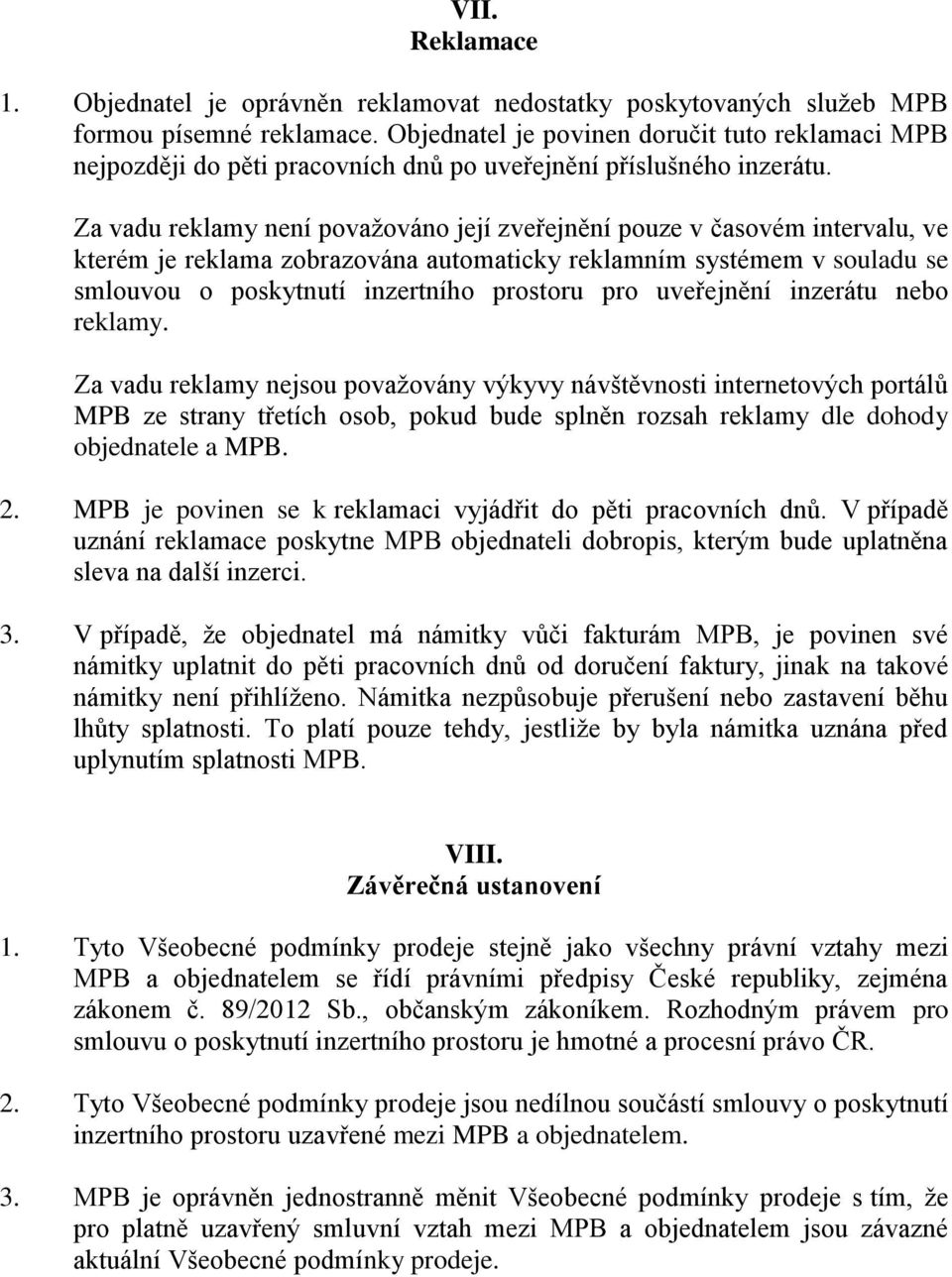 Za vadu reklamy není považováno její zveřejnění pouze v časovém intervalu, ve kterém je reklama zobrazována automaticky reklamním systémem v souladu se smlouvou o poskytnutí inzertního prostoru pro