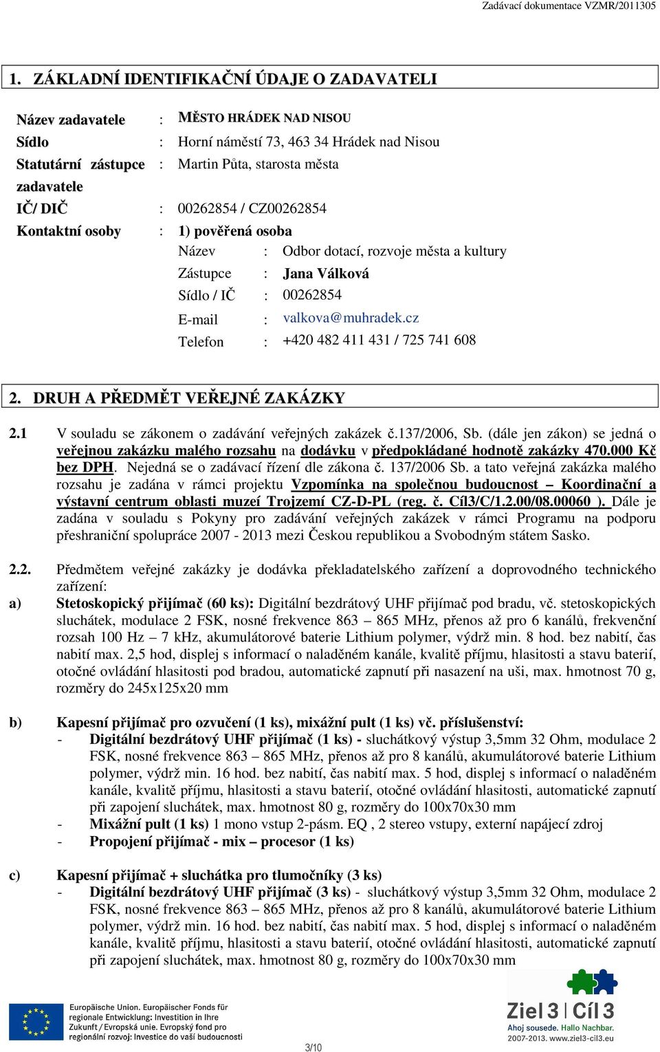 cz Telefon : +420 482 411 431 / 725 741 608 2. DRUH A PŘEDMĚT VEŘEJNÉ ZAKÁZKY 2.1 V souladu se zákonem o zadávání veřejných zakázek č.137/2006, Sb.