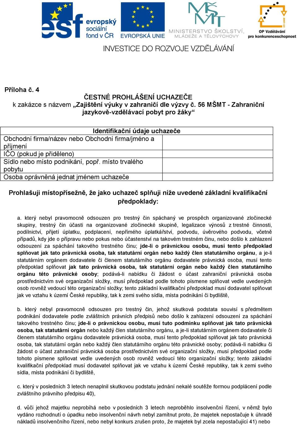 popř. místo trvalého pobytu Osoba oprávněná jednat jménem uchazeče Prohlašuji místopřísežně, že jako uchazeč splňuji níže uvedené základní kvalifikační předpoklady: a.