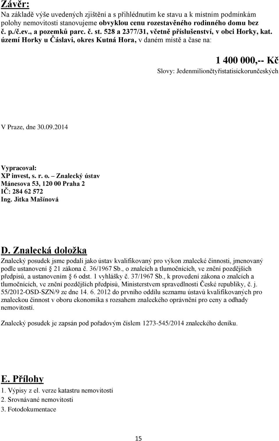 Jitka Mašínová D. Znalecká doložka Znalecký posudek jsme podali jako ústav kvalifikovaný pro výkon znalecké činnosti, jmenovaný podle ustanovení 21 zákona č. 36/1967 Sb.