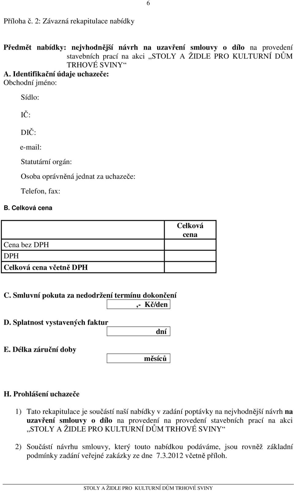 Celková cena Cena bez DPH DPH Celková cena včetně DPH Celková cena C. Smluvní pokuta za nedodržení termínu dokončení,- Kč/den D. Splatnost vystavených faktur E. Délka záruční doby dní měsíců H.