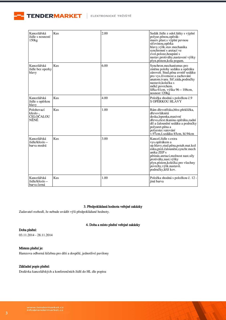 pěna uvnitř sedáku pro vys.životnost a zachování anatom.tvaru. Síť.záda,područky nastavit,kolečka s měkč.povrchem.