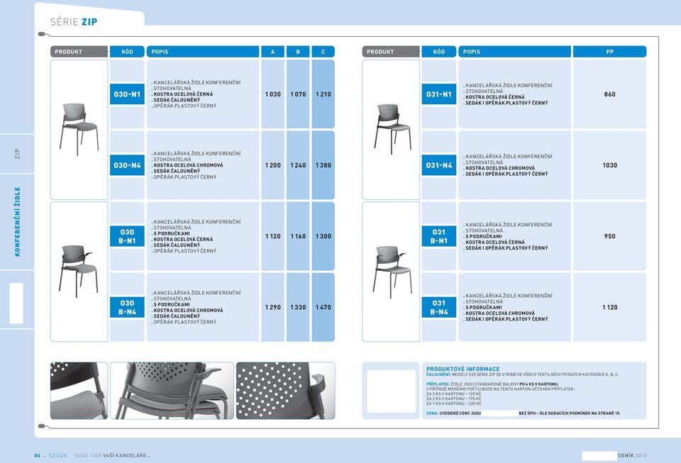 SEDÁK I OPĚRÁK PLASTOVÝ ČERNÝ 1030 950 1 120 OVÉ INFORMACE ČALOUNĚNÍ: MODELY 030 SÉRIE ZIP SE VYRÁBÍ VE VŠECH TEXTILNÍCH POTAZÍCH KATEGORIE A, B, C.