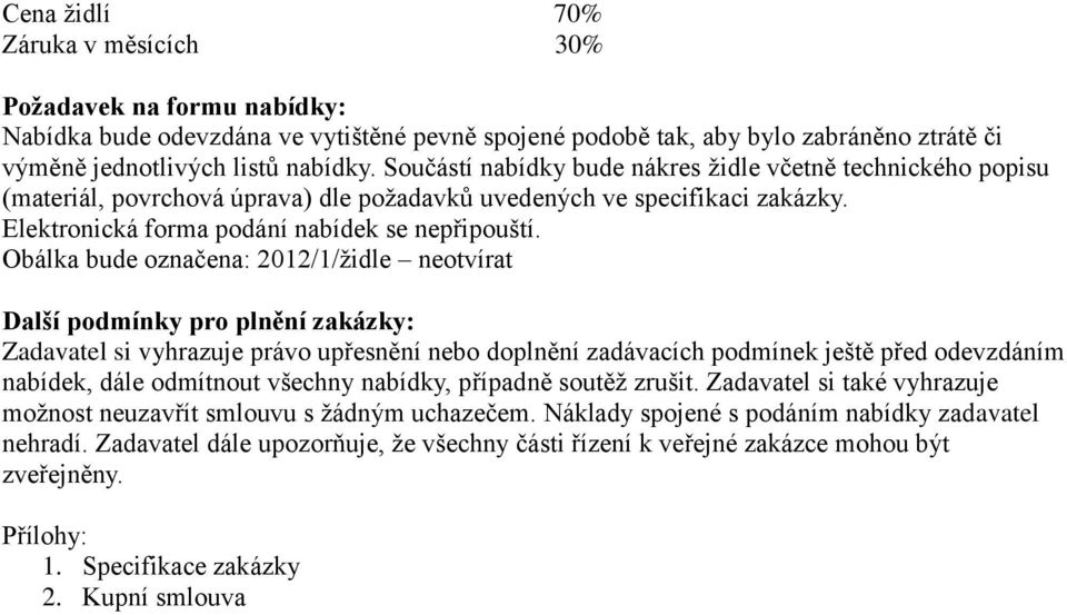 Obálka bude označena: 2012/1/židle neotvírat Další podmínky pro plnění zakázky: Zadavatel si vyhrazuje právo upřesnění nebo doplnění zadávacích podmínek ještě před odevzdáním nabídek, dále odmítnout