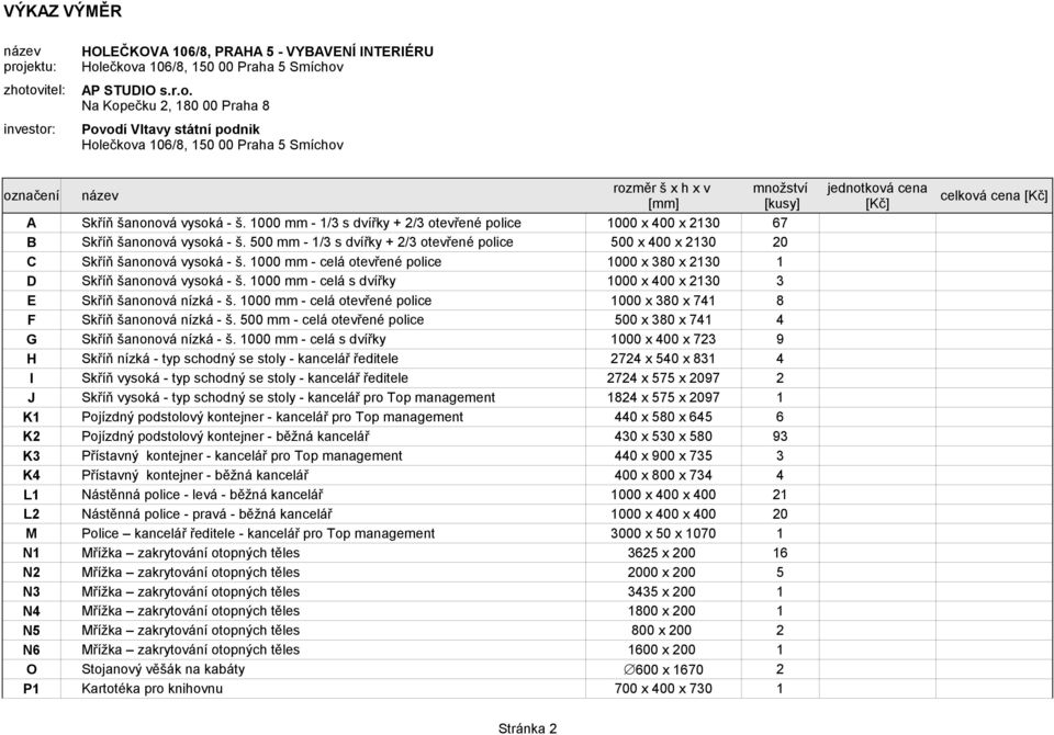 1000 mm - celá s dvířky 1000 x 400 x 2130 3 E Skříň šanonová nízká - š. 1000 mm - celá otevřené police 1000 x 380 x 741 8 F Skříň šanonová nízká - š.