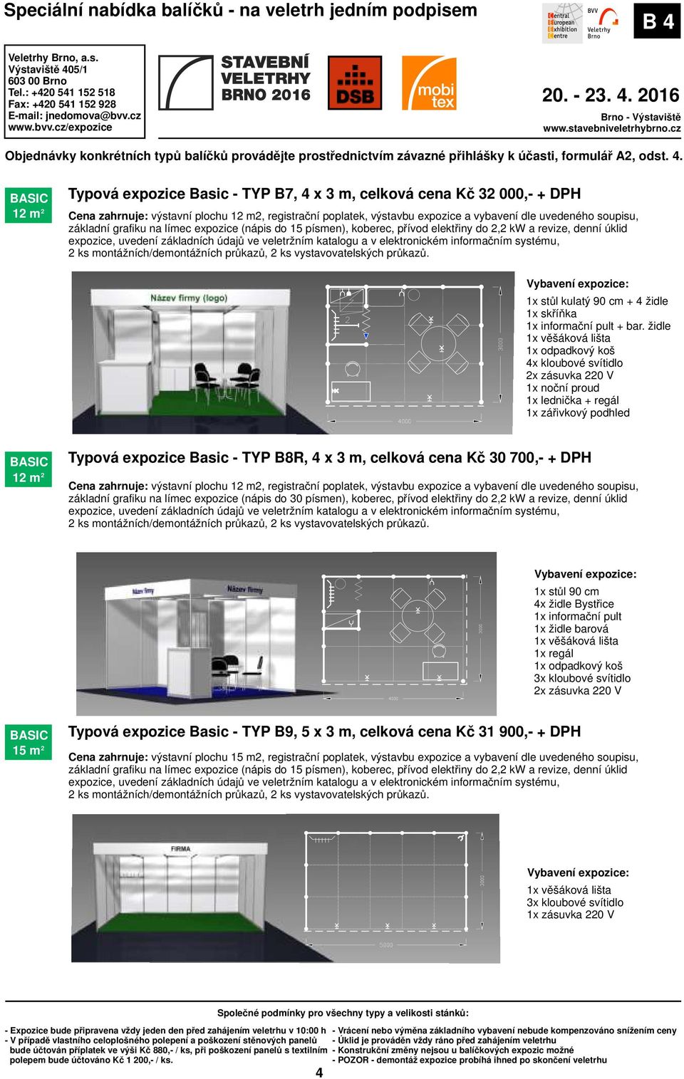 židle 4x kloubové svítidlo 1x lednička + regál 12 9 m 22 Typová expozice Basic - TYP B8R, 4 x 3 m, celková cena Kč 30 700,- + DPH Cena zahrnuje: výstavní plochu 12 m2, registrační poplatek, výstavbu