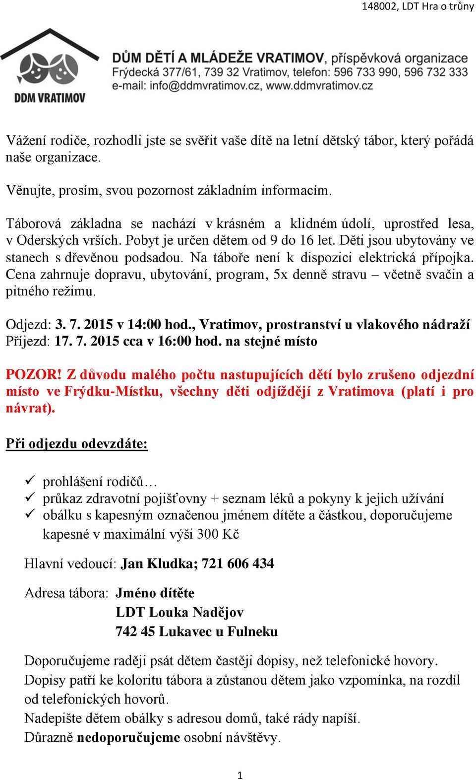 Na táboře není k dispozici elektrická přípojka. Cena zahrnuje dopravu, ubytování, program, 5x denně stravu včetně svačin a pitného režimu. Odjezd: 3. 7. 2015 v 14:00 hod.