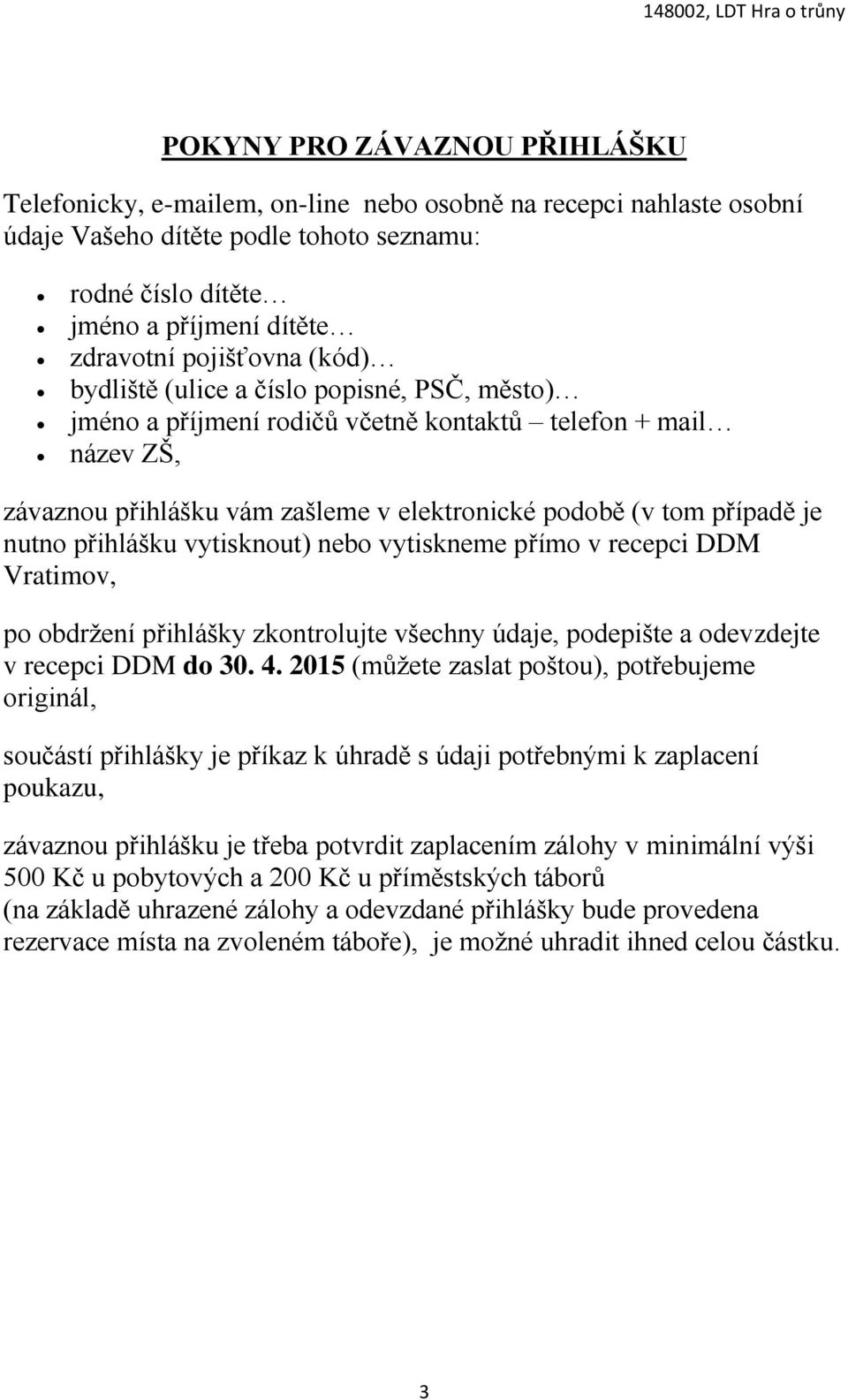 nutno přihlášku vytisknout) nebo vytiskneme přímo v recepci DDM Vratimov, po obdržení přihlášky zkontrolujte všechny údaje, podepište a odevzdejte v recepci DDM do 30. 4.