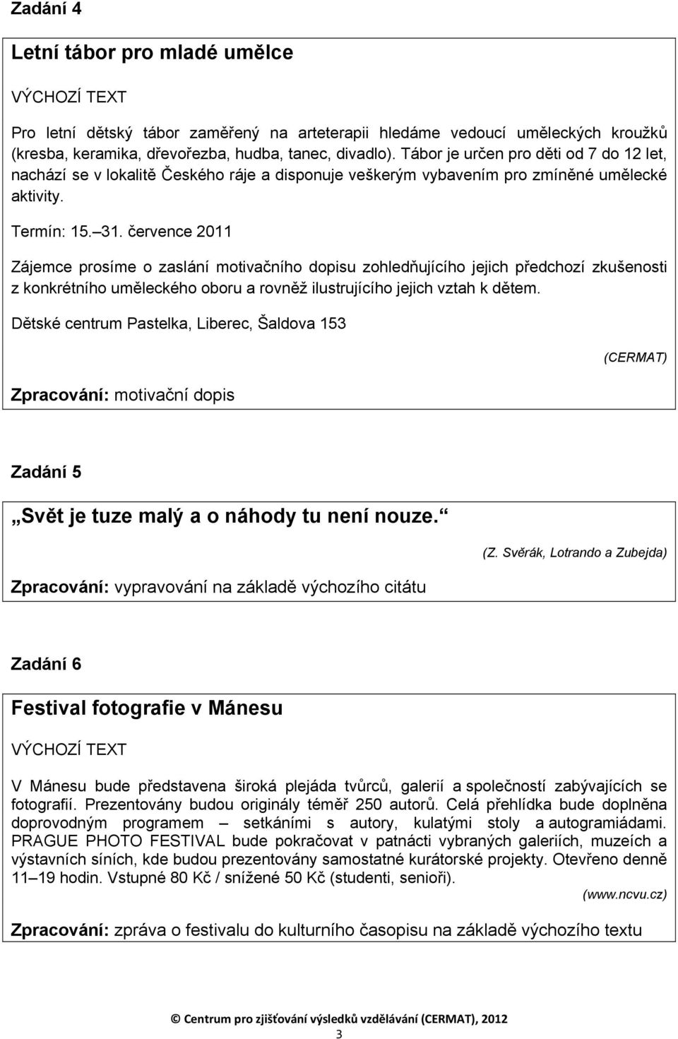 července 2011 Zájemce prosíme o zaslání motivačního dopisu zohledňujícího jejich předchozí zkušenosti z konkrétního uměleckého oboru a rovněž ilustrujícího jejich vztah k dětem.