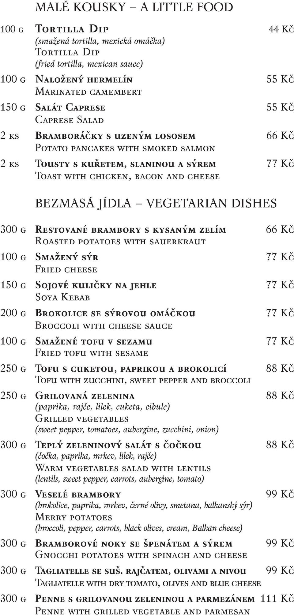 VEGETARIAN DISHES 300 g Restované brambory s kysaným zelím 66 Kč Roasted potatoes with sauerkraut 100 g Smažený sýr 77 Kč Fried cheese 150 g Sojové kuličky na jehle 77 Kč Soya Kebab 200 g Brokolice