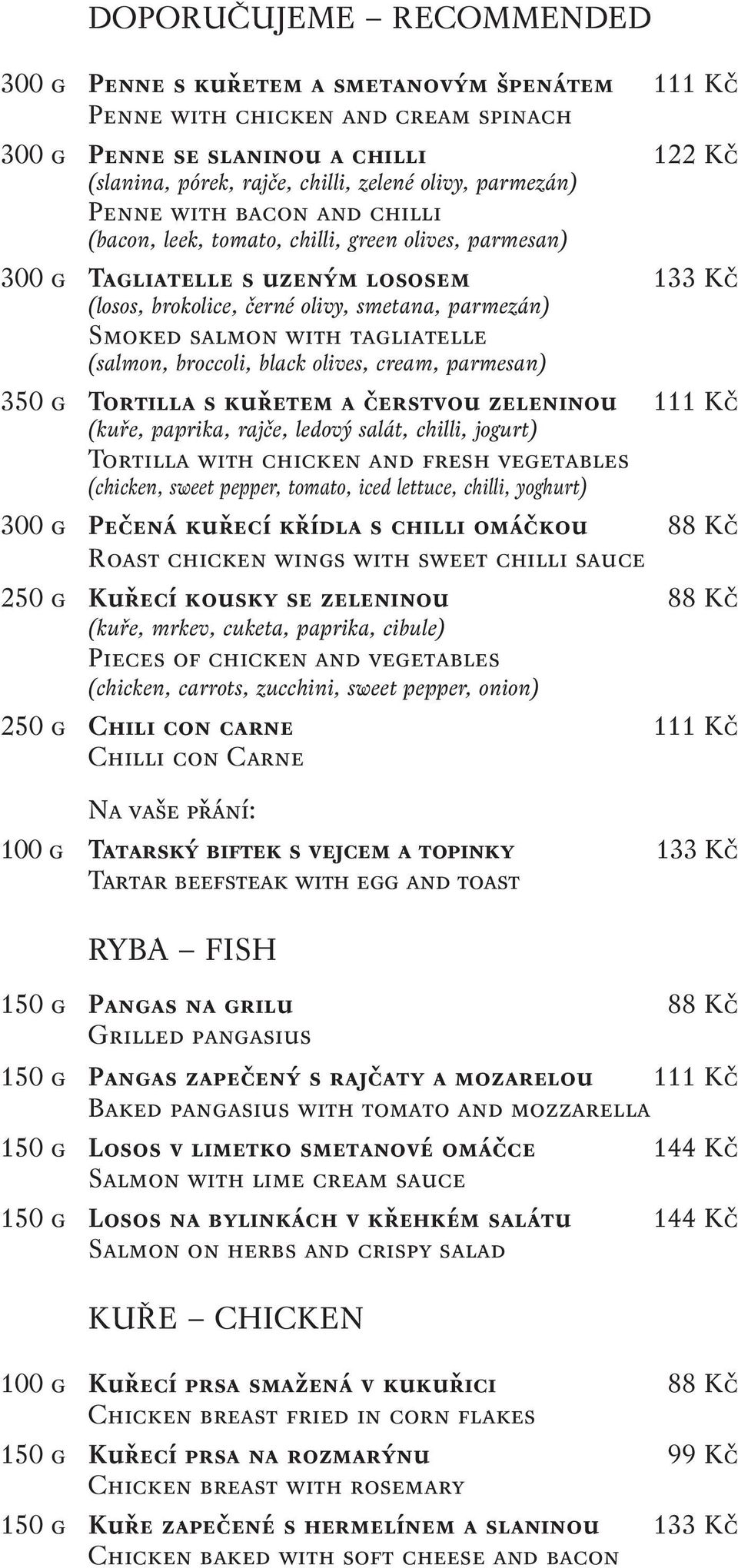 with tagliatelle (salmon, broccoli, black olives, cream, parmesan) 350 g Tortilla s kuřetem a čerstvou zeleninou 111 Kč (kuře, paprika, rajče, ledový salát, chilli, jogurt) Tortilla with chicken and