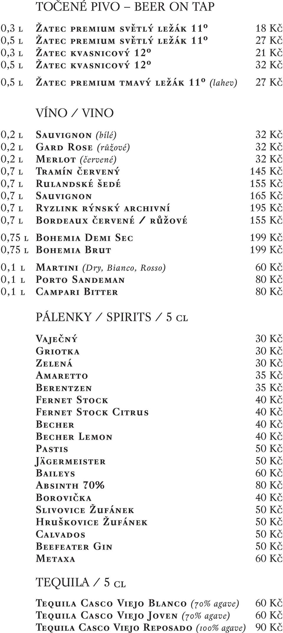 Kč 0,7 l Ryzlink rýnský archivní 195 Kč 0,7 l Bordeaux červené / růžové 155 Kč 0,75 l Bohemia Demi Sec 199 Kč 0,75 l Bohemia Brut 199 Kč 0,1 l Martini (Dry, Bianco, Rosso) 0,1 l Porto Sandeman 80 Kč