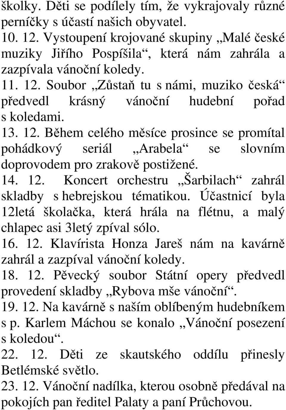 Soubor Zůstaň tu s námi, muziko česká předvedl krásný vánoční hudební pořad s koledami. 13. 12.