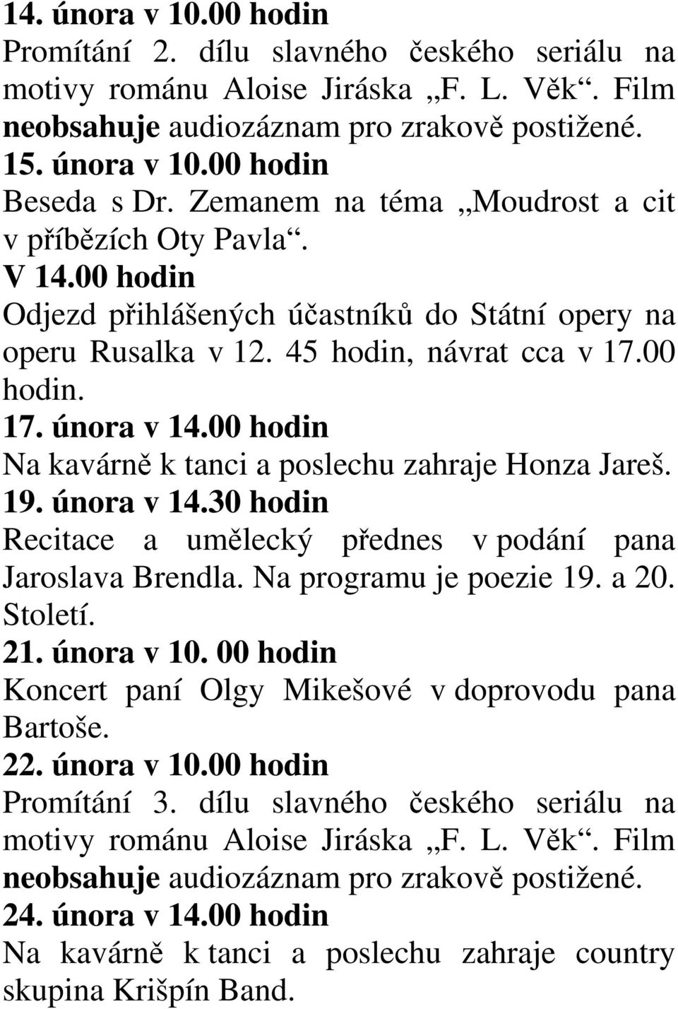 00 hodin Na kavárně k tanci a poslechu zahraje Honza Jareš. 19. února v 14.30 hodin Recitace a umělecký přednes v podání pana Jaroslava Brendla. Na programu je poezie 19. a 20. Století. 21.