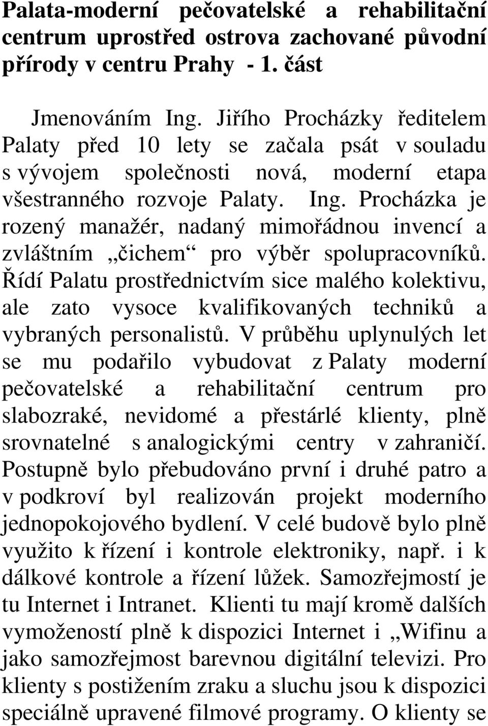 Procházka je rozený manažér, nadaný mimořádnou invencí a zvláštním čichem pro výběr spolupracovníků.