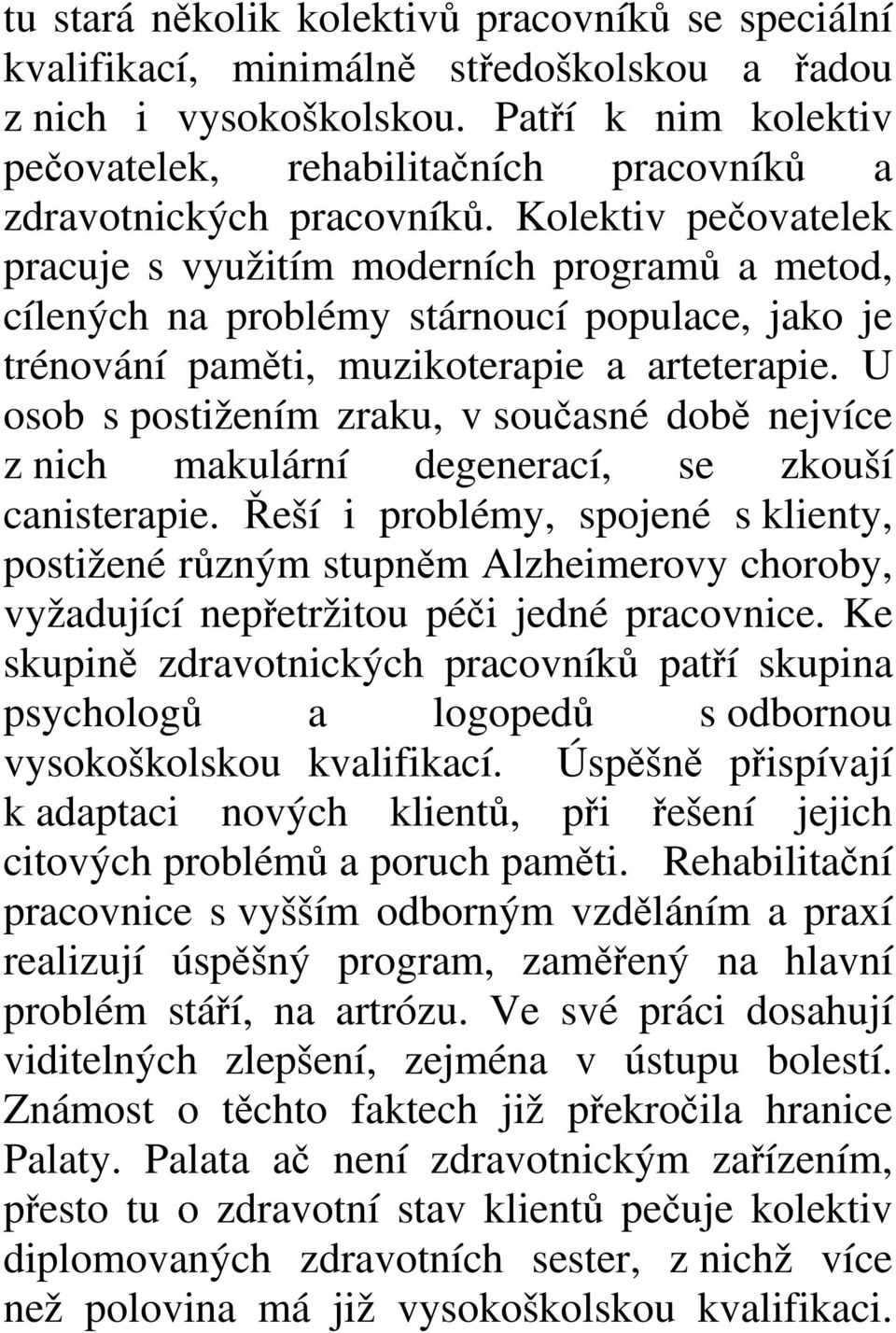 Kolektiv pečovatelek pracuje s využitím moderních programů a metod, cílených na problémy stárnoucí populace, jako je trénování paměti, muzikoterapie a arteterapie.