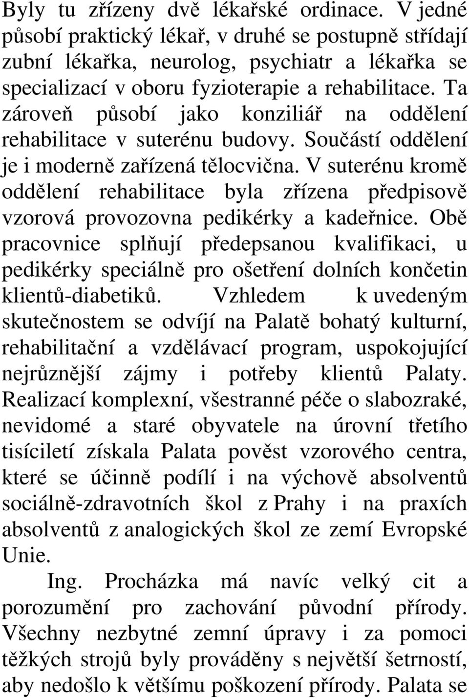 V suterénu kromě oddělení rehabilitace byla zřízena předpisově vzorová provozovna pedikérky a kadeřnice.