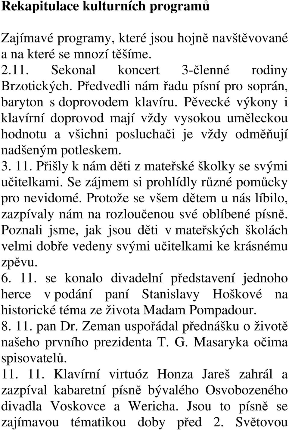 11. Přišly k nám děti z mateřské školky se svými učitelkami. Se zájmem si prohlídly různé pomůcky pro nevidomé. Protože se všem dětem u nás líbilo, zazpívaly nám na rozloučenou své oblíbené písně.