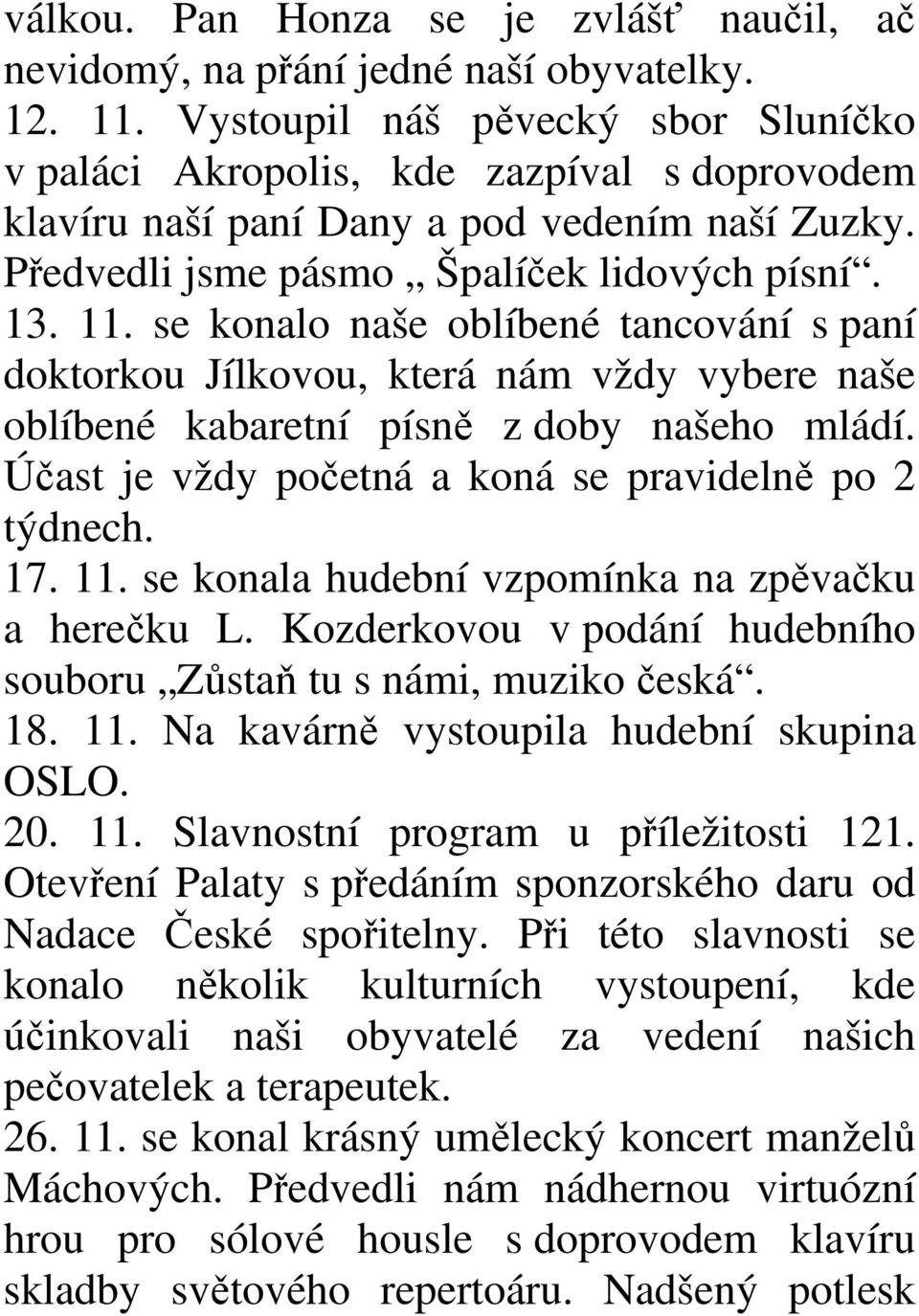 se konalo naše oblíbené tancování s paní doktorkou Jílkovou, která nám vždy vybere naše oblíbené kabaretní písně z doby našeho mládí. Účast je vždy početná a koná se pravidelně po 2 týdnech. 17. 11.