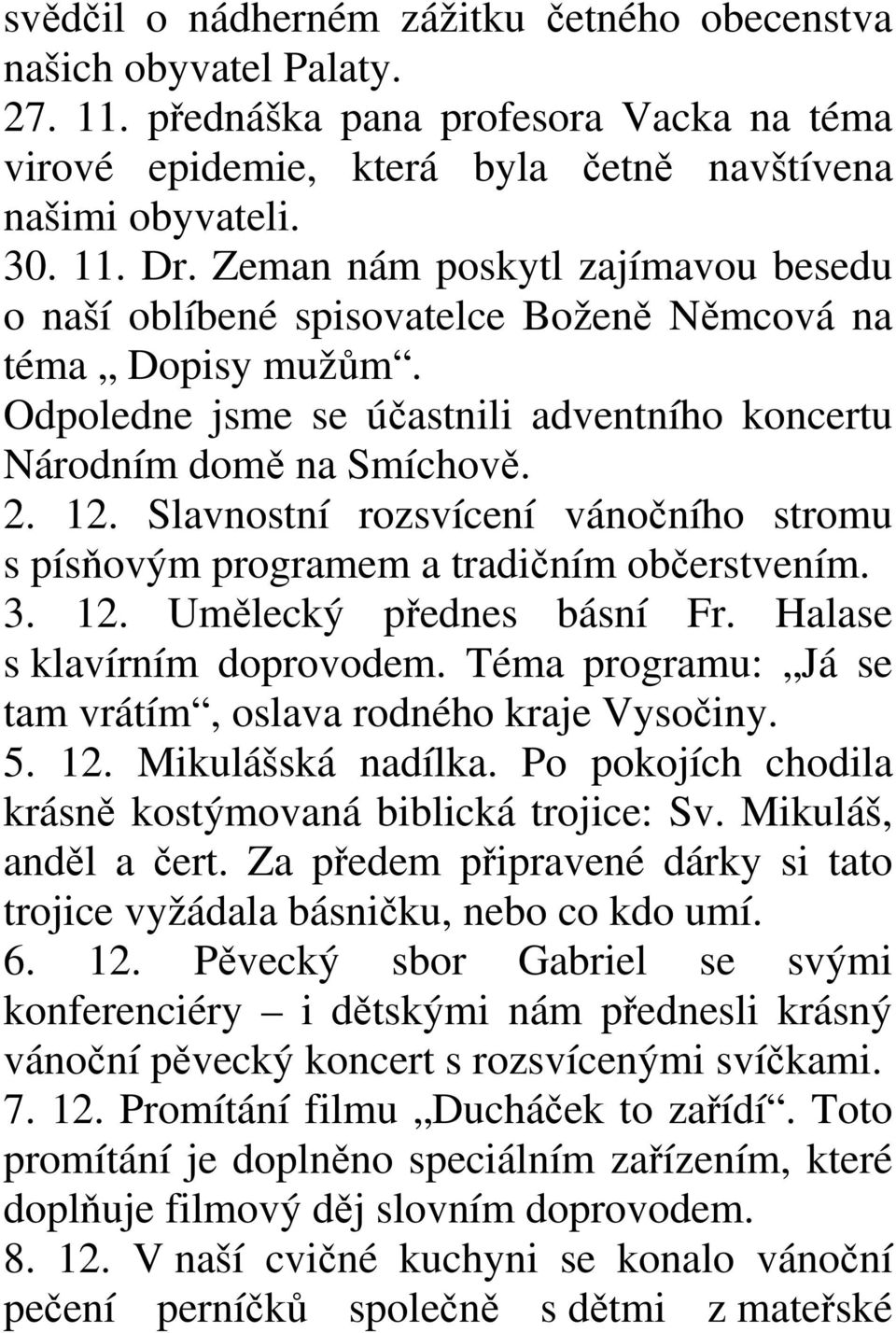 Slavnostní rozsvícení vánočního stromu s písňovým programem a tradičním občerstvením. 3. 12. Umělecký přednes básní Fr. Halase s klavírním doprovodem.