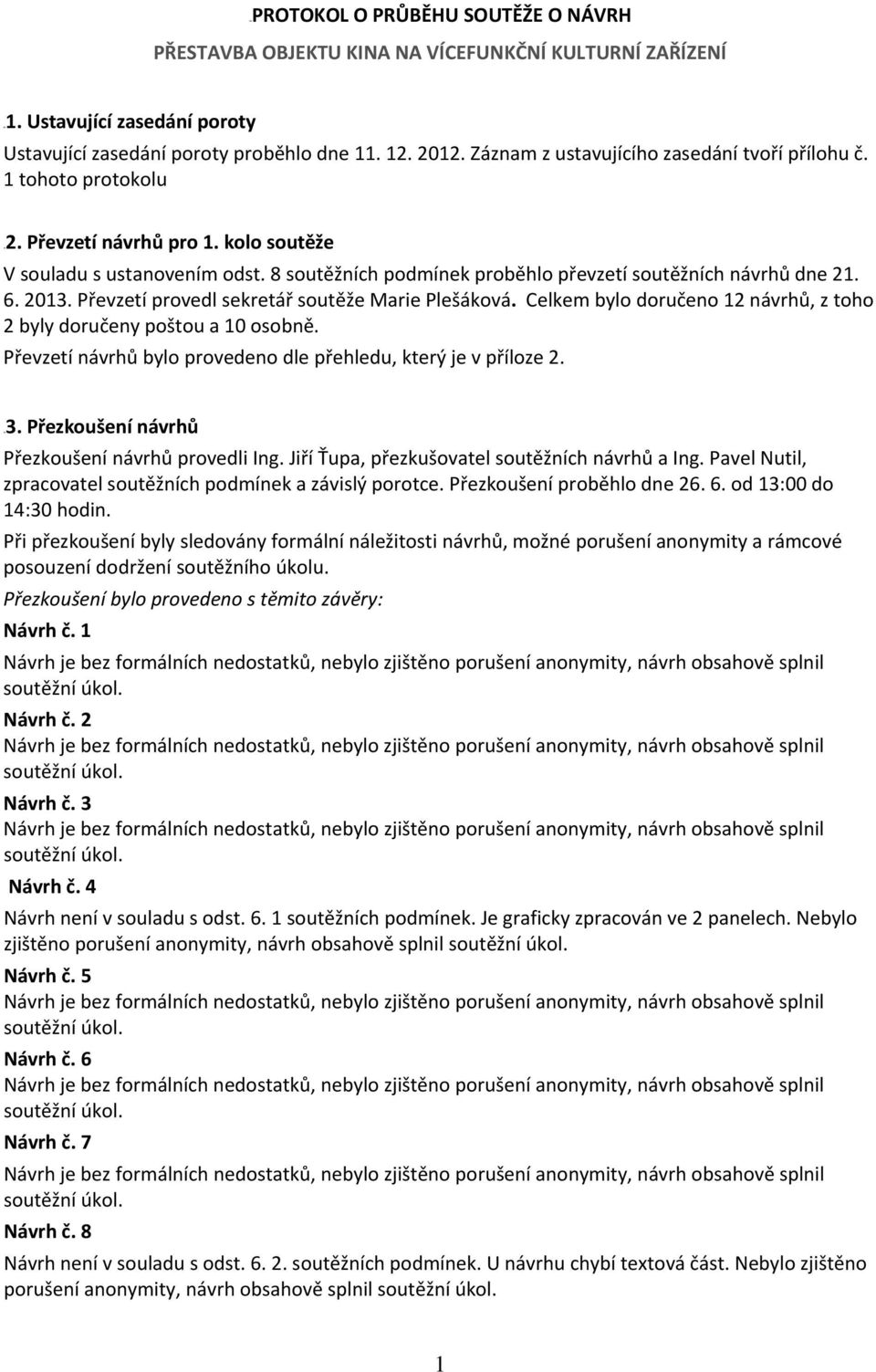 8 soutěžních podmínek proběhlo převzetí soutěžních návrhů dne 21. 6. 2013. Převzetí provedl sekretář soutěže Marie Plešáková. Celkem bylo doručeno 12 návrhů, z toho 2 byly doručeny poštou a 10 osobně.