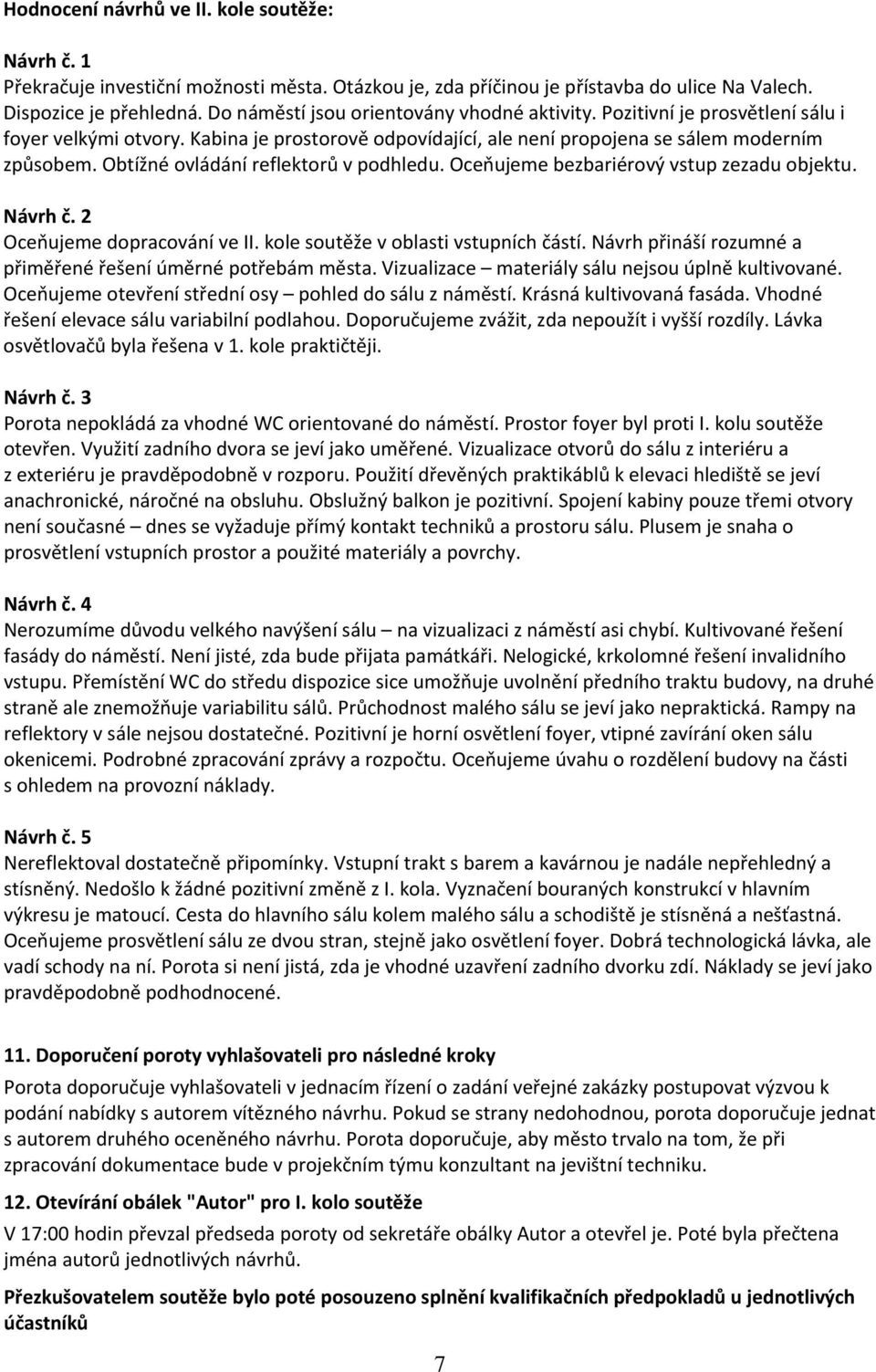 Obtížné ovládání reflektorů v podhledu. Oceňujeme bezbariérový vstup zezadu objektu. Návrh č. 2 Oceňujeme dopracování ve II. kole soutěže v oblasti vstupních částí.