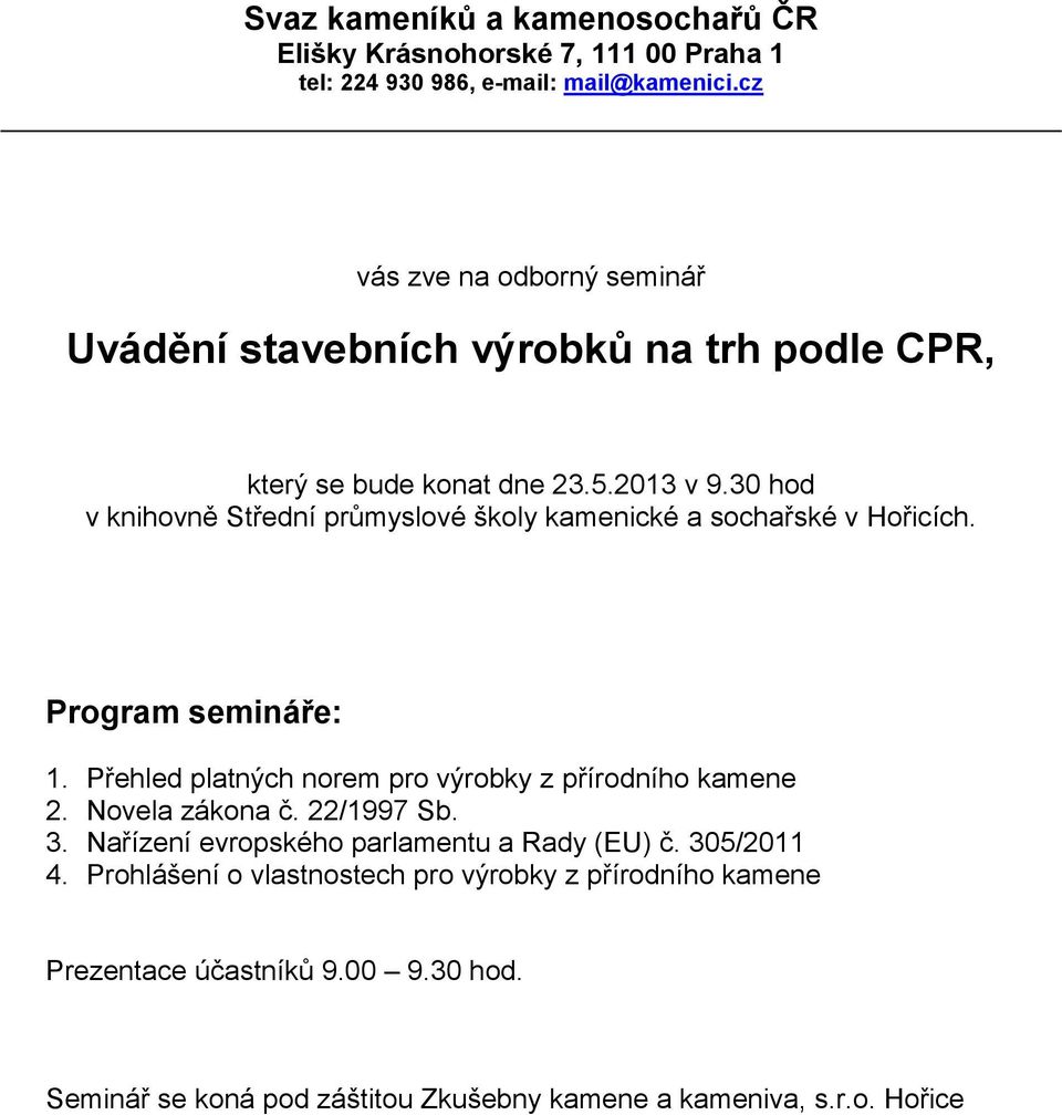 30 hod v knihovně Střední průmyslové školy kamenické a sochařské v Hořicích. Program semináře: 1. Přehled platných norem pro výrobky z přírodního kamene 2.