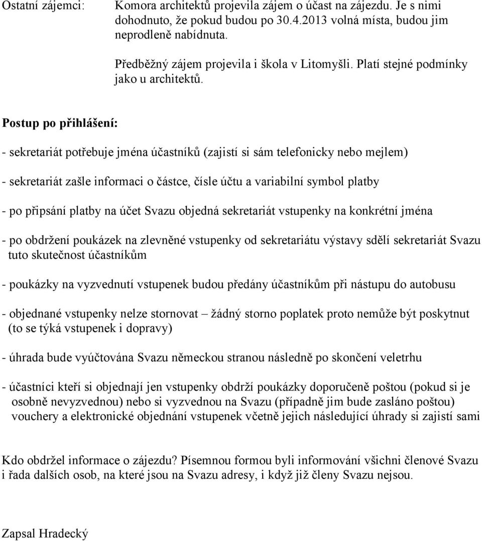 Postup po přihlášení: - sekretariát potřebuje jména účastníků (zajistí si sám telefonicky nebo mejlem) - sekretariát zašle informaci o částce, čísle účtu a variabilní symbol platby - po připsání