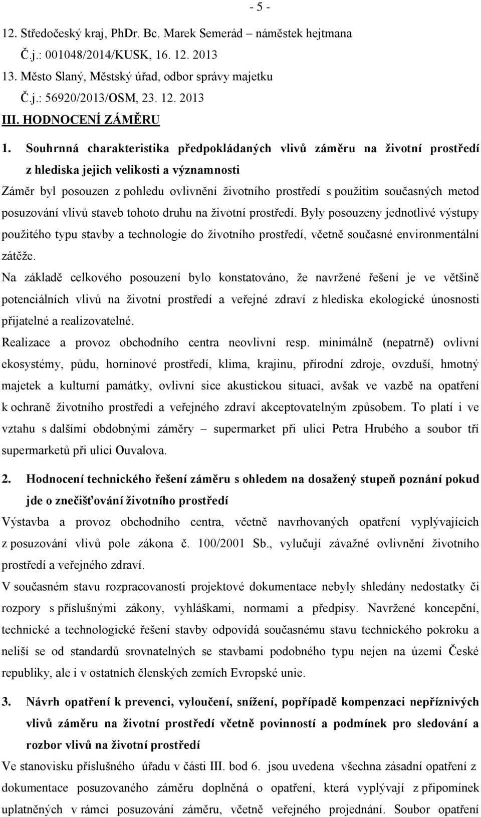 Souhrnná charakteristika předpokládaných vlivů záměru na životní prostředí z hlediska jejich velikosti a významnosti Záměr byl posouzen z pohledu ovlivnění životního prostředí s použitím současných