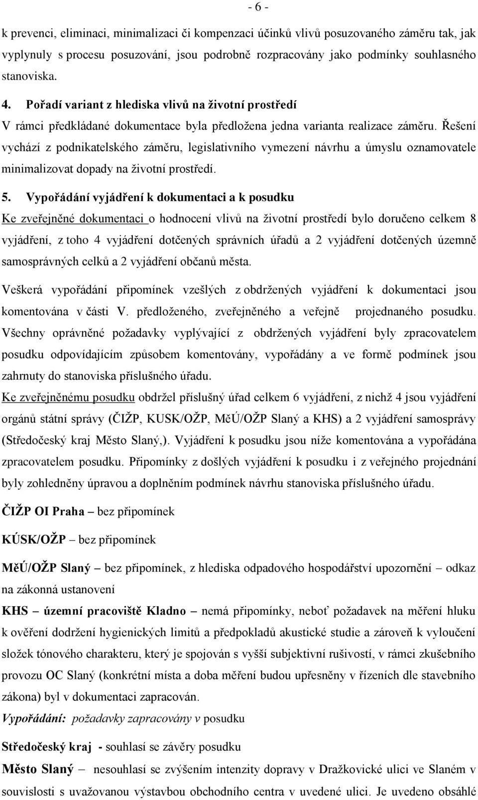 Řešení vychází z podnikatelského záměru, legislativního vymezení návrhu a úmyslu oznamovatele minimalizovat dopady na životní prostředí. 5.